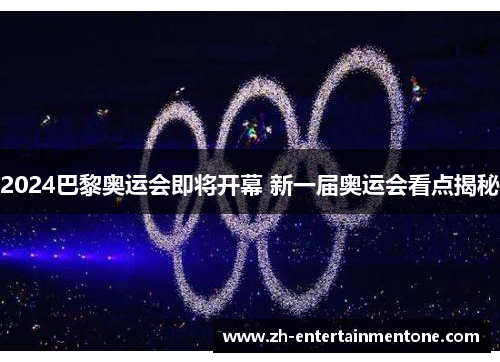 2024巴黎奥运会即将开幕 新一届奥运会看点揭秘